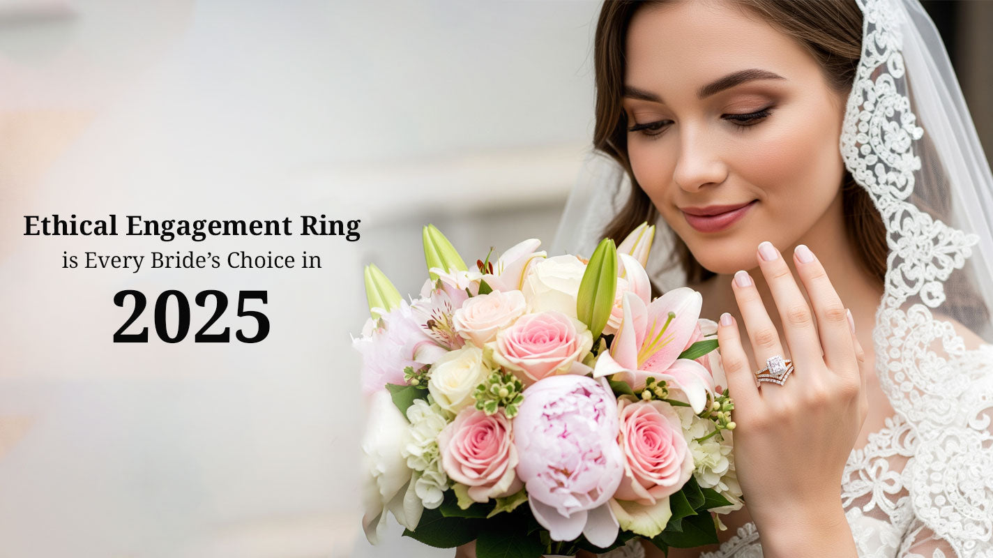 Why a Sustainable and Ethical Engagement Ring is Every Bride’s Choice in 2025